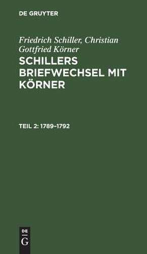 1789 - 1792: aus: [Briefwechsel mit Körner] Schillers Briefwechsel mit Körner : von 1784 bis zum Tode Schillers, Theil 2 de Friedrich Schiller