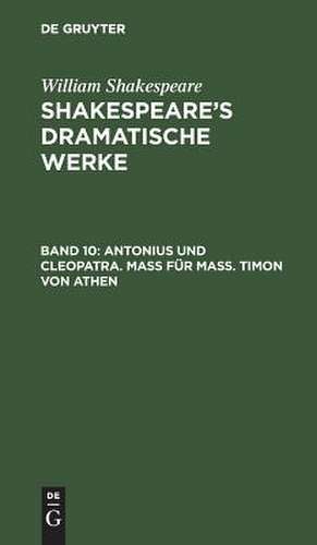 Antonius und Cleopatra. Maß für Maß. Timon von Athen: aus: [Dramatische Werke] @Shakespeare's dramatische Werke, Bd. 10 de William Shakespeare