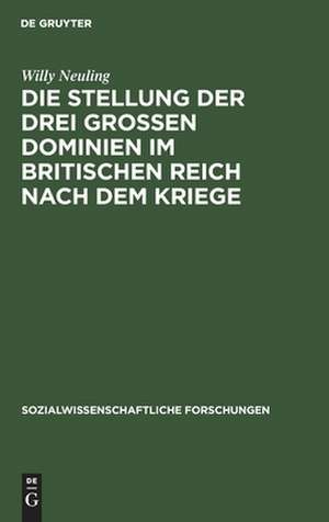 Die Stellung der drei grossen Dominien im Britischen Reich nach dem Kriege: unter besonderer Berücksichtigung der Wirtschaftspolitik ihrer Ministerpräsidenten de Willy Neuling