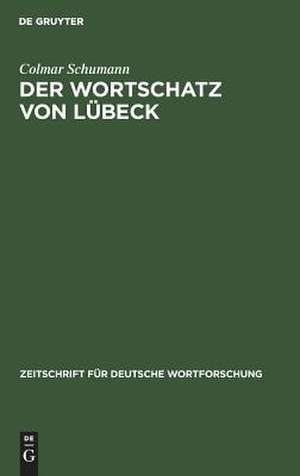 Der Wortschatz von Lübeck: Probe planmäßiger Durchforschung eines mundartlichen Sprachgebietes de Colmar Schumann