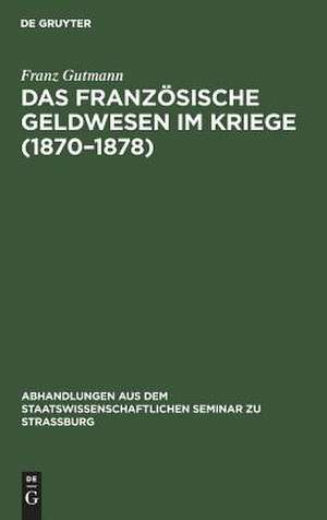 Das französische Geldwesen im Kriege (1870 - 1878) de Franz Gutmann