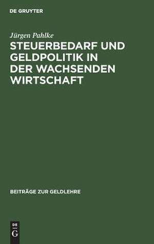 Steuerbedarf und Geldpolitik in der wachsenden Wirtschaft: Geldschöpfung als Mittel d. Staatsfinanzierung de Jürgen Pahlke