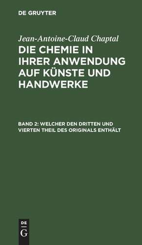 Welcher den dritten und vierten Theil des Originals enthält: Mit einem Kupfer, aus: Die Chemie in ihrer Anwendung auf Künste und Handwerke : Aus dem Französischen übersetzt, 2 de Jean Antoine Claude Chaptal