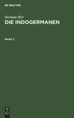 Die Indogermanen : ihre Verbreitung, ihre Urheimat und ihre Kultur: Bd. 2 de Herman Hirt