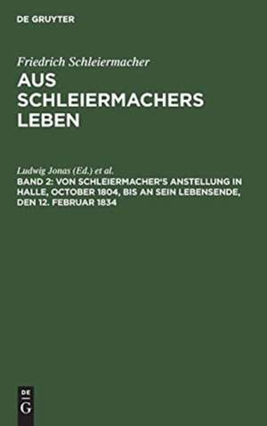 Von Schleiermacher's Anstellung in Halle, October 1804, bis an sein Lebensende, den 12. Februar 1834 de Wilhelm Dilthey