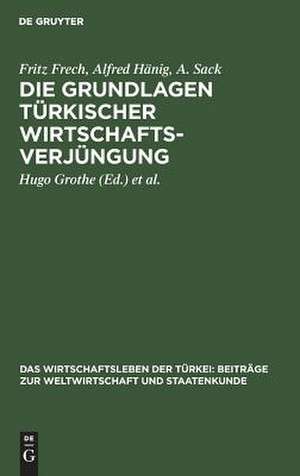 Die Grundlagen türkischer Wirtschaftsverjüngung: aus: Das Wirtschaftsleben der Türkei : Beiträge zur Weltwirtschaft und Staatenkunde, Bd. 1 de Fritz Frech