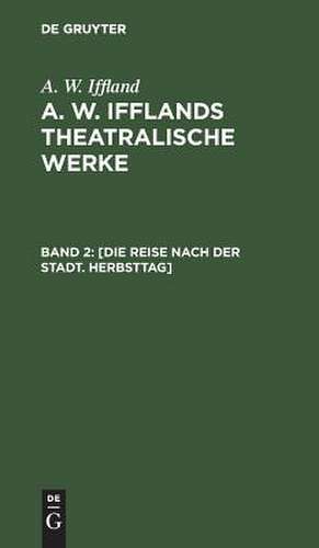 [Die Reise nach der Stadt. Herbsttag]: aus: [Theatralische Werke] A. W. Ifflands theatralische Werke : in einer Auswahl, Bd. 2 de August Wilhelm Iffland