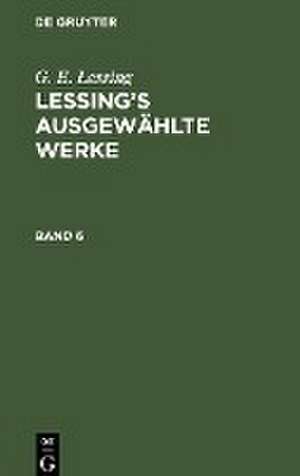 [Werke] Lessings Werke: Bd. 6 de Gotthold Ephraim Lessing