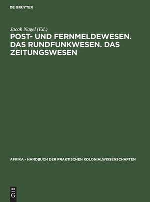 Post- und Fernmeldewesen, das Rundfunkwesen, das Zeitungswesen: aus: Afrika : Handbuch der praktischen Kolonialwissenschaften, Bd. 16 de Jacob Nagel