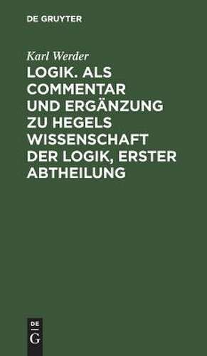 Logik : als Commentar und Ergänzung zu Hegels Wissenschaft der Logik: Abt. 1 de Karl Werder