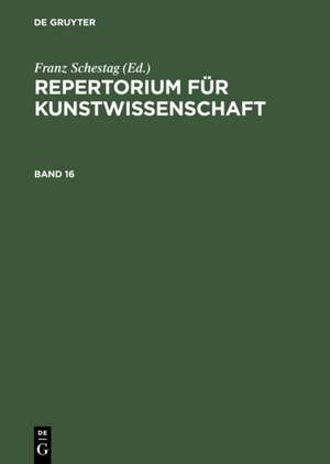 Repertorium für Kunstwissenschaft. Band 16 de Hubert Janitschek