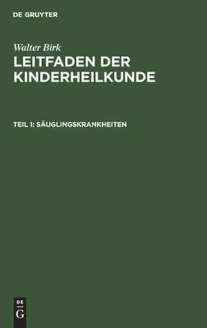 Säuglingskrankheiten: aus: Leitfaden der Kinderheilkunde : für Studierende und Ärzte, Teil 1 de Walter Birk