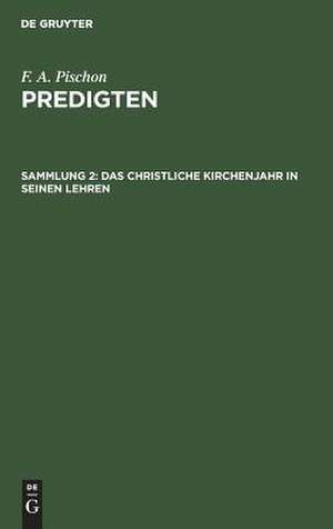 Das christliche Kirchenjahr in seinen Lehren: aus: Predigten, Sammlung 2 de Friedrich August Pischon