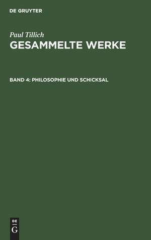 Philosophie und Schicksal: Schriften zur Erkenntnislehre und Existenzphilosophie, aus: Gesammelte Werke, Bd. 4. de Paul Tillich