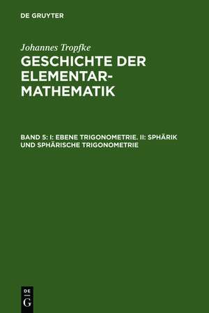 I: Ebene Trigonometrie. II: Sphärik und sphärische Trigonometrie de Johannes Tropfke