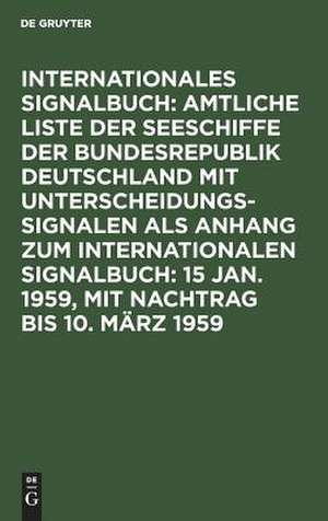 Amtliche Liste der Seeschiffe mit Unterscheidungssignalen der Bundesrepublik Deutschland: Abgeschlossen am 15. Januar 1959, mit Nachtr. bis 10. März 1959, aus: Internationales Signalbuch $ Anh.