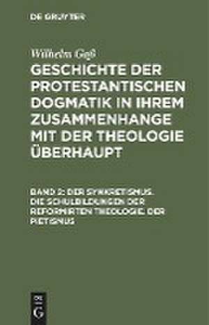 Der Synkretismus: aus: Geschichte der protestantischen Dogmatik in ihrem Zusammenhange mit der Theologie überhaupt, Bd. 2 de Wilhelm Gaß