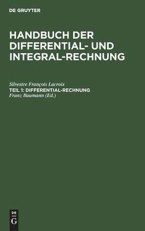 Differential-Rechnung: aus: Handbuch der Differential- und Integral-Rechnung ; Mit 4 Falttafeln, Theil 1 de Silvestre François Lacroix