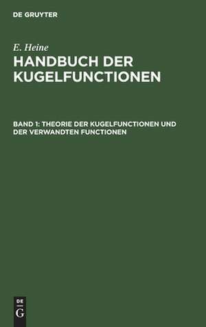 Theorie der Kugelfunctionen und der verwandten Functionen: aus: Handbuch der Kugelfunctionen : Theorie und Anwendungen, Bd. 1 de Eduard Heine