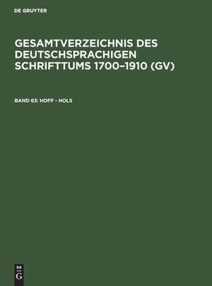 Hoff - Hols: aus: Gesamtverzeichnis des deutschsprachigen Schrifttums : (GV) ; 1700 - 1910, 63 de Peter Geils