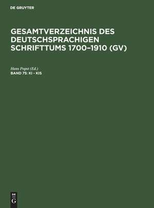 Ki - Kis: aus: Gesamtverzeichnis des deutschsprachigen Schrifttums : (GV) ; 1700 - 1910, 75 de Peter Geils