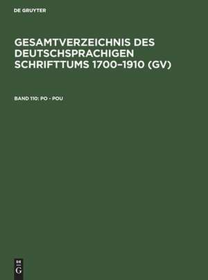 Po - Pou: aus: Gesamtverzeichnis des deutschsprachigen Schrifttums : (GV) ; 1700 - 1910, 110 de Peter Geils