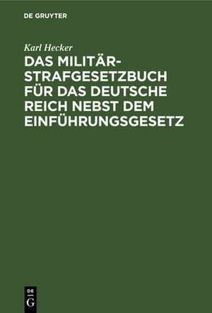 Das Militär-Strafgesetzbuch für das Deutsche Reich nebst dem Einführungsgesetz de Karl Hecker