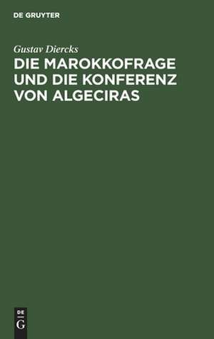 Die Marokkofrage und die Konferenz von Algeciras de Gustav Diercks