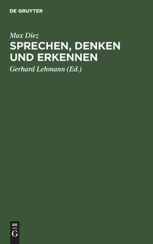 Diez, Max: Sprechen, Denken und Erkennen. Grundprobleme d. Philosophie. Aus d. Nachlass u. mit e. Einf. vers. von Gerhard Lehmann de Max Diez