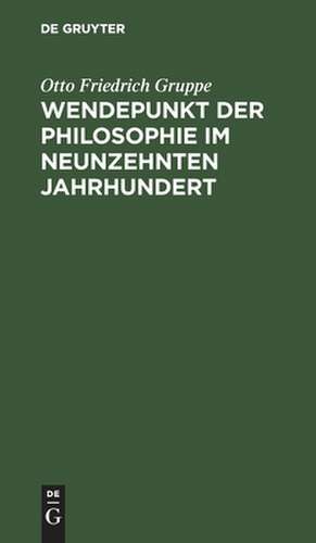 Wendepunkt der Philosophie im neunzehnten Jahrhundert de Otto Friedrich Gruppe