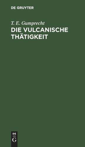 Die vulcanische Thätigkeit auf dem Festlande von Africa, in Arabien und auf den Inseln des Rothen Meeres de T.E. Gumprecht