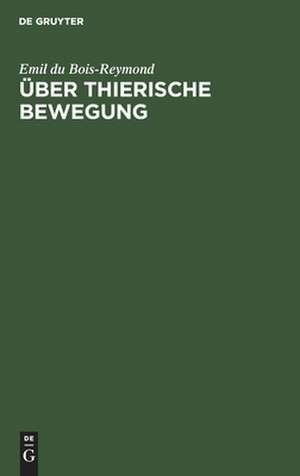 Über thierische Bewegung: Rede gehalten im Verein für wissenschaftliche Vorträge am 22. Februar 1851 de Emil DuBois-Reymond