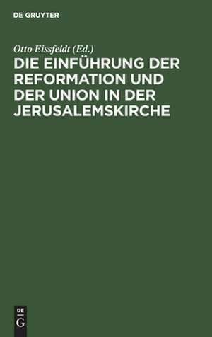 Die Einführung der Reformation und der Union in der Jerusalemskirche: Festschrift z. Jubiläum d. Reformation u. d. Union de Otto Eissfeldt