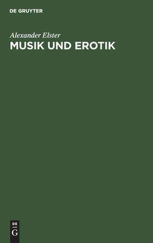 Musik und Erotik: Betrachtungen zur Sexualsoziologie der Musik de Alexander Elster