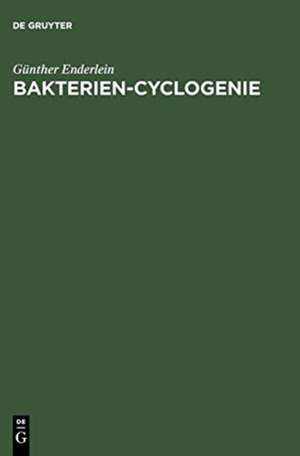 Bakterien-Cyclogenie: Prolegomena zu Untersuchungen über Bau, geschlechtliche und ungeschlechtliche Fortpflanzung und Entwicklung der Bakterien de Günther Enderlein