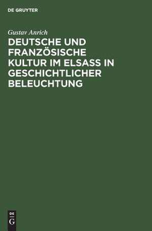 Deutsche und französische Kultur im Elsaß in geschichtlicher Beleuchtung: Rede ; mit Erl. de Gustav Anrich