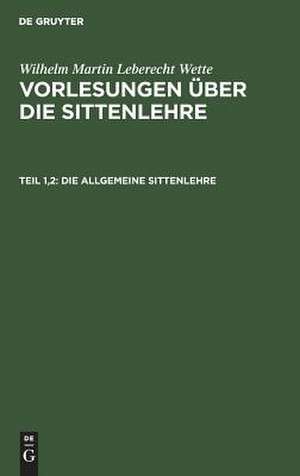 Vorlesungen über die Sittenlehre: Theil 1, Bd. 2 de Wilhelm Martin Leberecht Wette