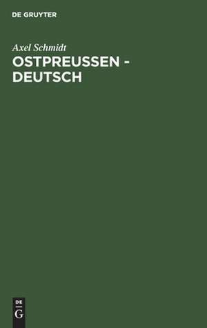 Ostpreussen - deutsch: in Vergangenheit, Gegenwart und Zukunft de Axel Schmidt