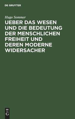 Ueber das Wesen und die Bedeutung der menschlichen Freiheit und deren moderne Widersacher de Hugo Sommer