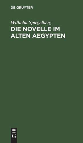 Die Novelle im alten Aegypten: ein litterar-historischer Essay de Wilhelm Spiegelberg