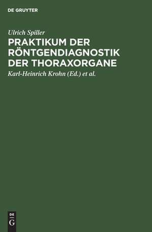 Praktikum der Röntgendiagnostik der Thoraxorgane: eine Einf. in d. Diagnose u. Differentialdiagnose d. Erkrankungen d. Herzens, d. Lungen u. d. Mediastinums de Ulrich Spiller