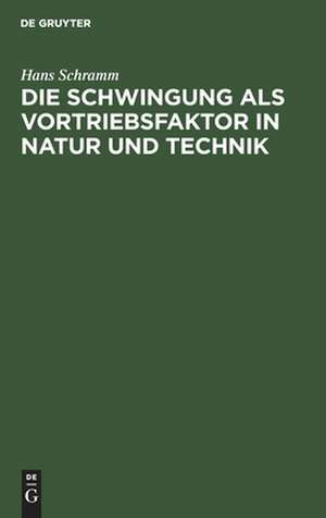 Die Schwingung als Vortriebsfaktor in Natur und Technik: Gedanken e. Ing. über d. Problem d. schwingenden Propulsion i. Technik u. Biologie de Hans Schramm