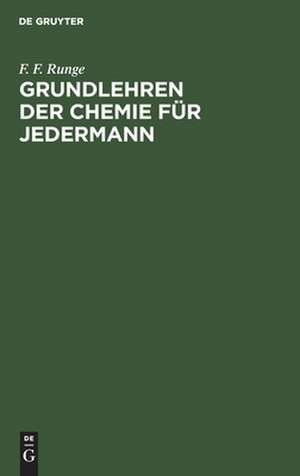 Grundlehren der Chemie für Jedermann: besonders für Aerzte, Apotheker, Landwirthe, Fabrikanten, Gewerbtreibende ... de Friedlieb Ferdinand Runge