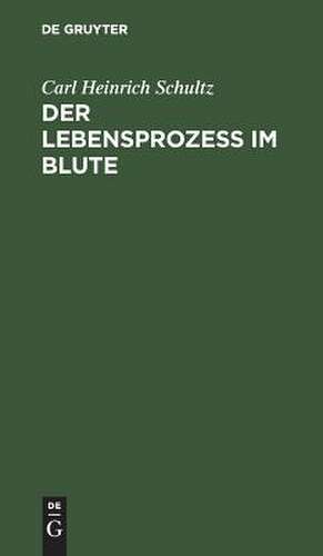 Der Lebensprozess im Blute: eine auf mikroskopischen Entdeckungen gegründete Untersuchung de Carl Heinrich Schultz