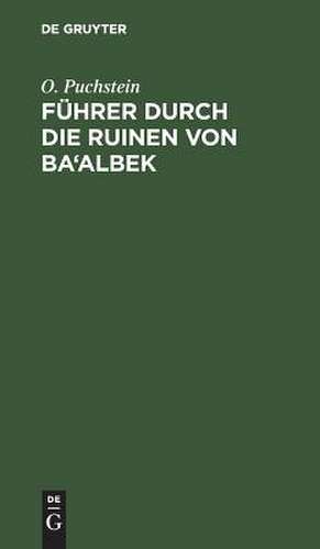 Führer durch die Ruinen von Ba'albek de Otto Puchstein