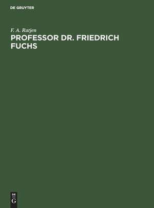 Professor Dr. Friedrich Fuchs: Ein rheinisches Original de Friedrich Adolf Ratjen