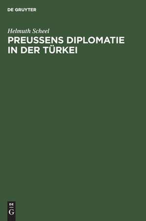 Preussens Diplomatie in der Türkei: 1721 - 1774 de Helmuth Scheel