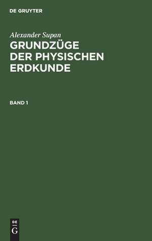 Grundzüge der physischen Erdkunde de Alexander Georg Supan