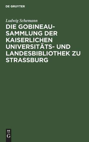 Die Gobineau-Sammlung der Kaiserlichen Universitäts- und Landesbibliothek zu Straßburg de Ludwig Schemann