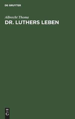 Dr. Luthers Leben: fürs deutsche Haus de Albrecht Thoma